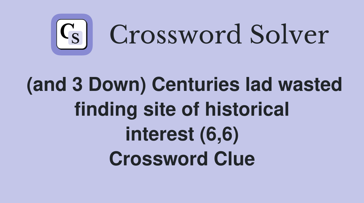 (and 3 Down) Centuries lad wasted finding site of historical interest